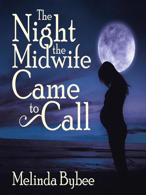 Title details for The Night the Midwife Came to Call by Melinda Bybee - Available